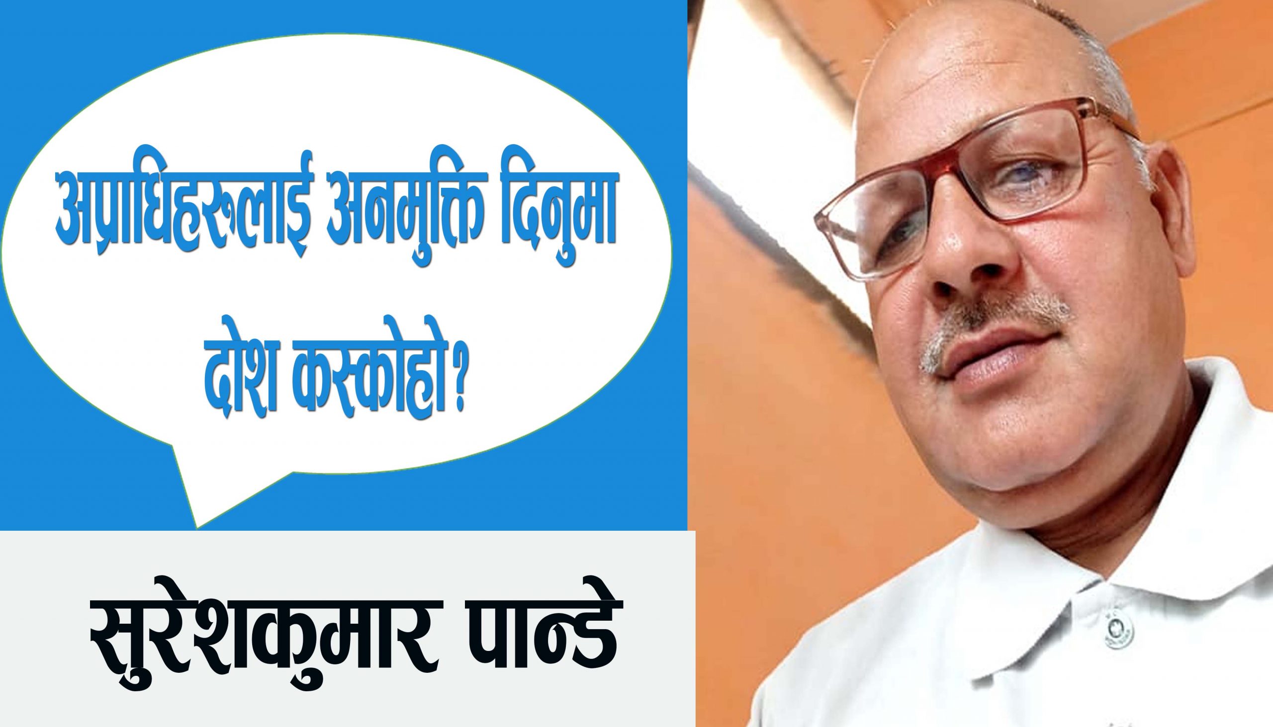 अप्राधिहरुलाई अनमुक्ति दिनुमा दोश कस्कोहो?