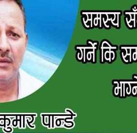 समस्य सँग शंघर्ष गर्ने कि समस्य सँग भाग्ने?