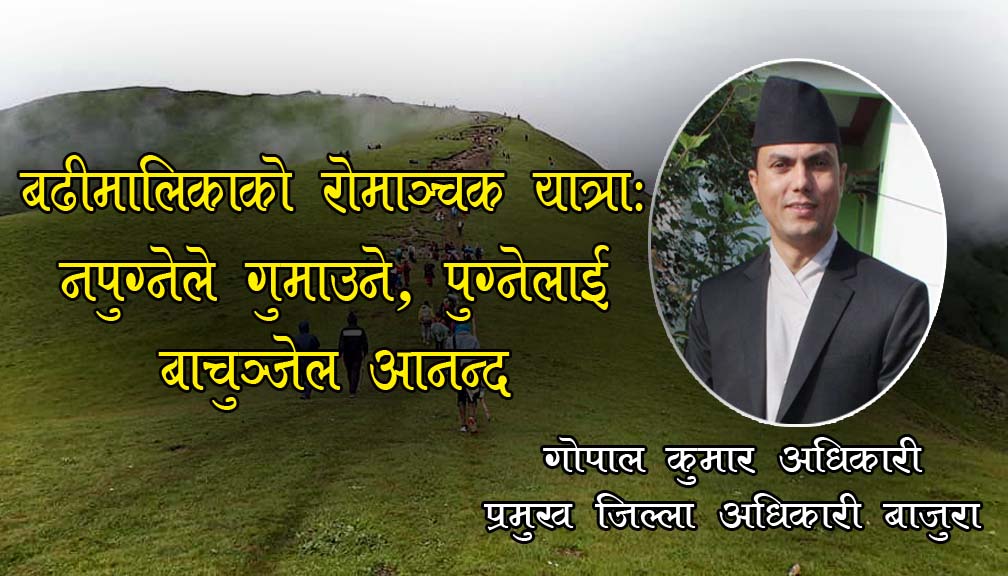 बढीमालिकाको रोमाञ्चक यात्राः नपुग्नेले गुमाउने, पुग्नेलाई बाचुञ्जेल आनन्द