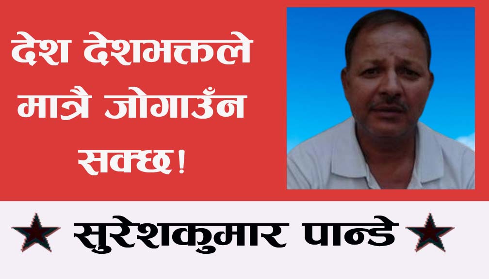 देश देशभक्तले मात्रै जोगाउँन सक्छ!