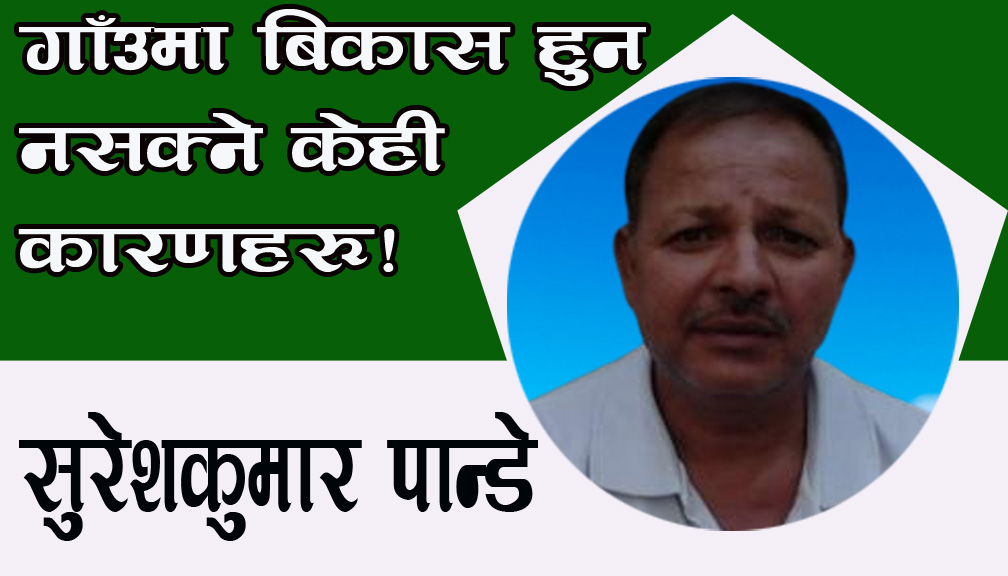 गाँउमा बिकास हुन नसक्ने केही कारणहरु!