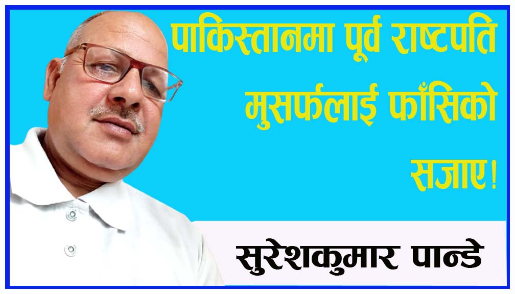 पाकिस्तानमा पूर्व राष्टपति मुसर्फलाई फाँसिको सजाए!