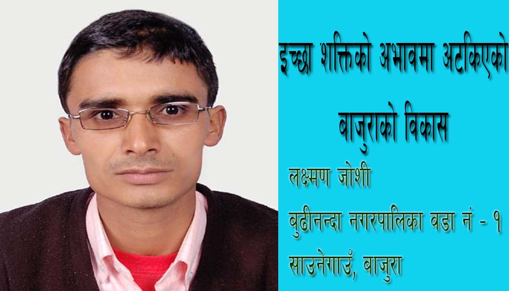 इच्छा शक्तिको अभावमा अटकिएको बाजुराको विकास