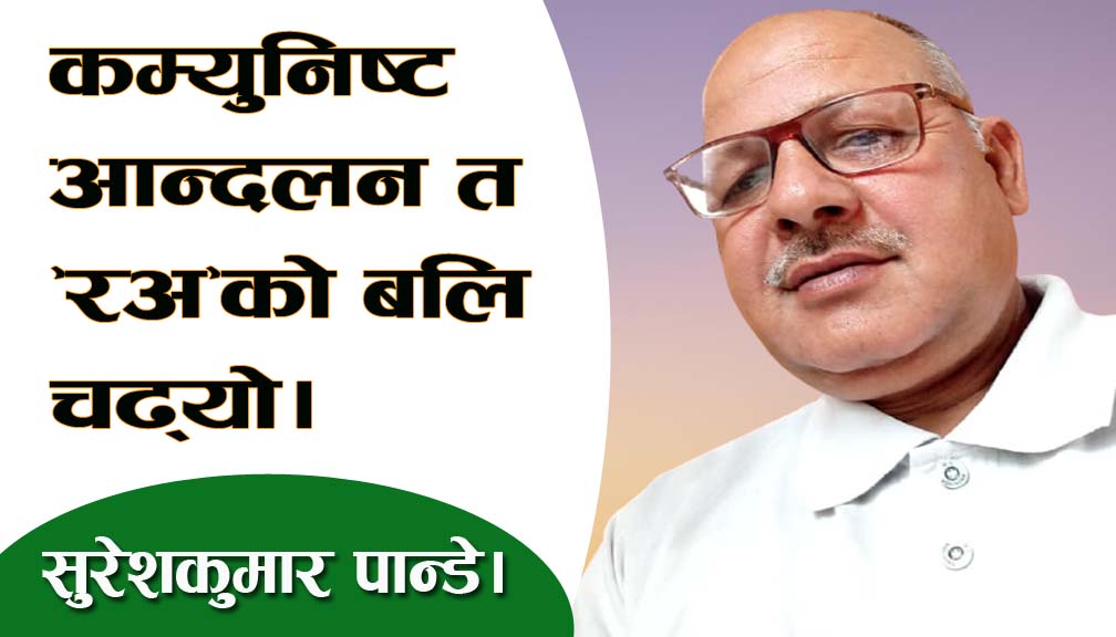 कम्युनिष्ट आन्दलन त ‘रअ’को बलि चढ्यो।