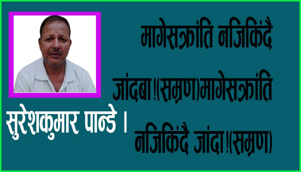 मागेसक्रांति नजिकिंदै जांदा!(सम्रण)