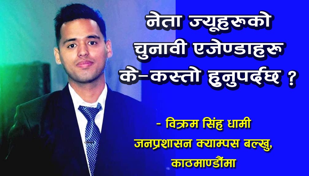 नेता ज्यूहरुको चुनावी एजेण्डाहरु के—कस्तो हुनुपर्दछ ?