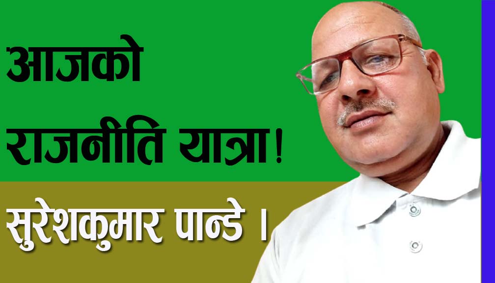 आजको राजनीति यात्रा!