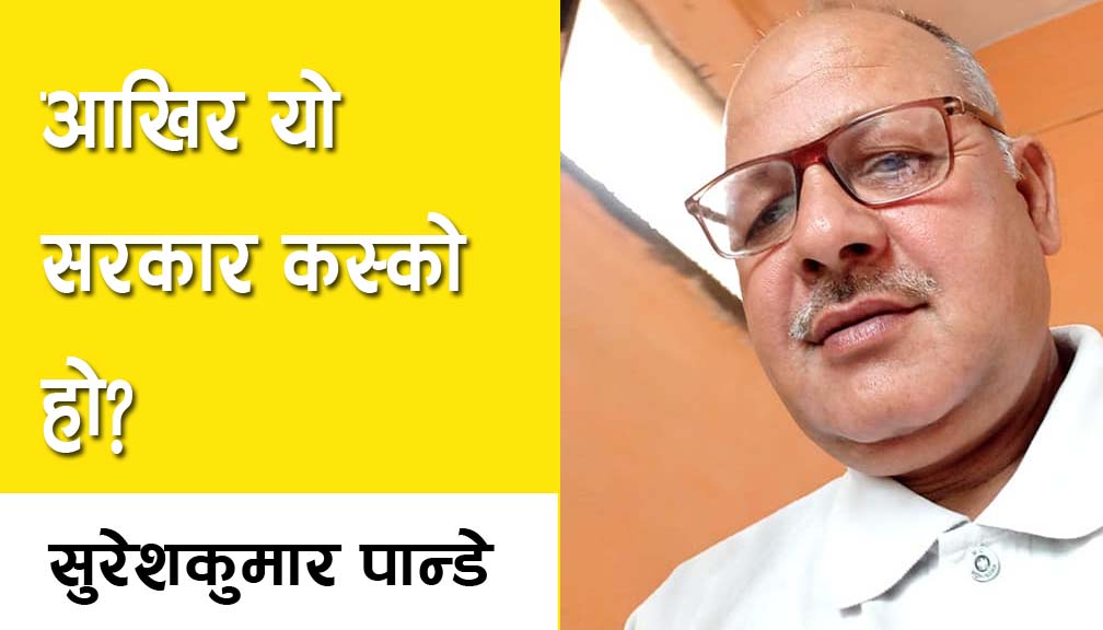 आखिर यो सरकार कस्को हो?