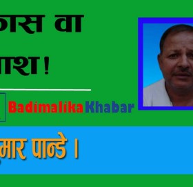 बिकास वा बिनाश!