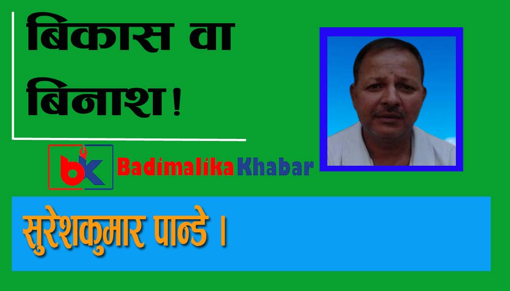 बिकास वा बिनाश!