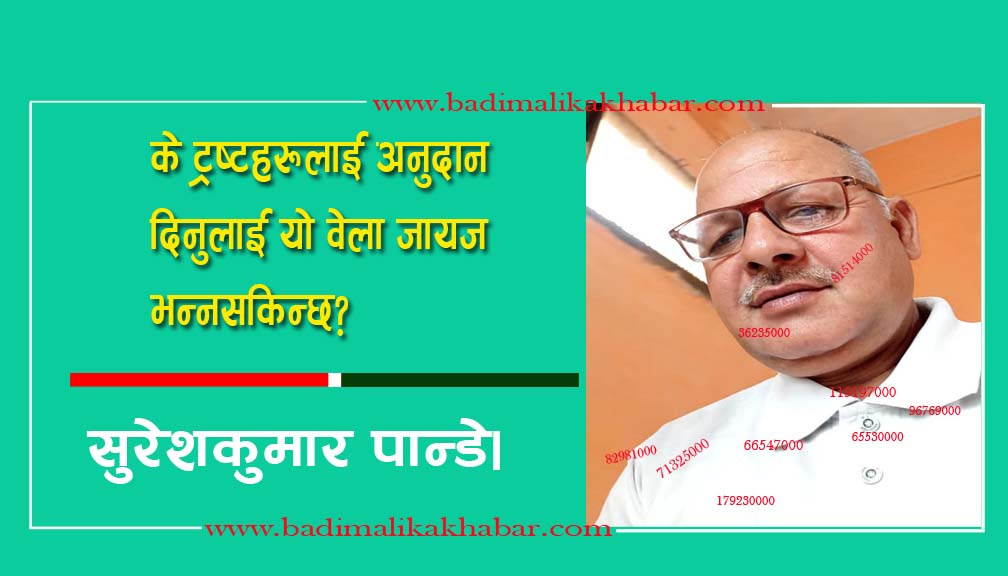 के ट्रष्टहरूलाई अनुदान दिनुलाई यो वेला जायज भन्नसकिन्छ?