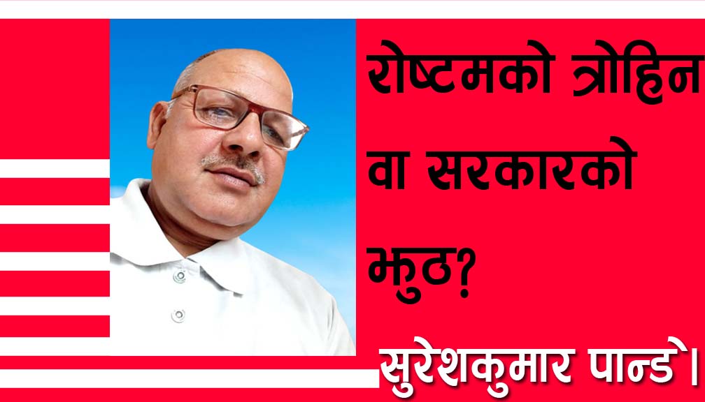 रोष्टमको त्रोहिन वा सरकारको झुठ?