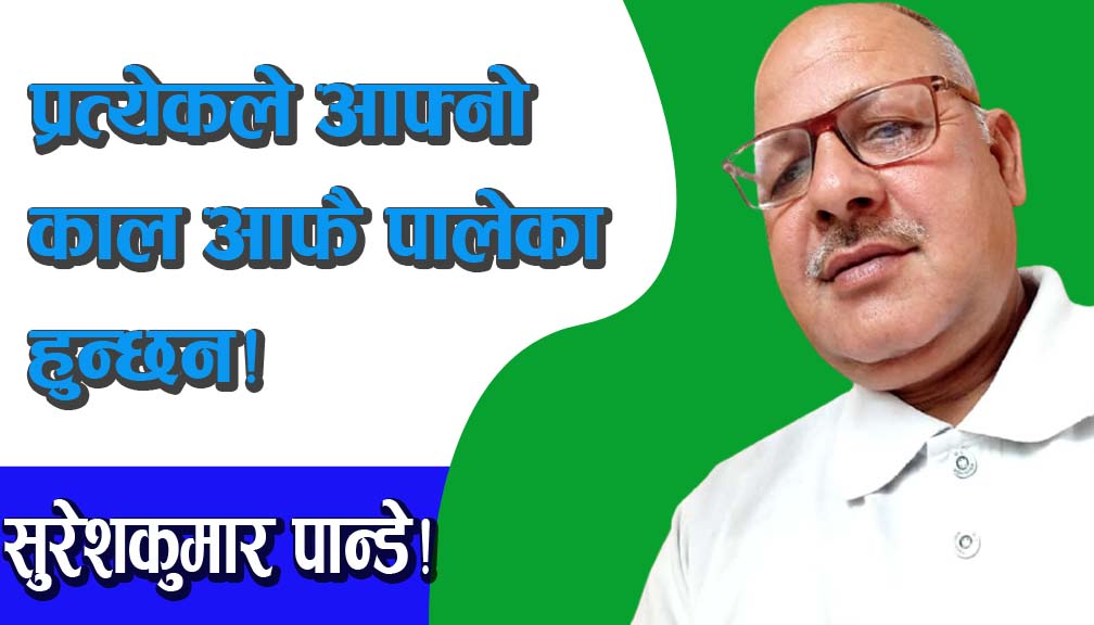 प्रत्येकले आफ्नो काल आफै पालेका हुन्छन!
