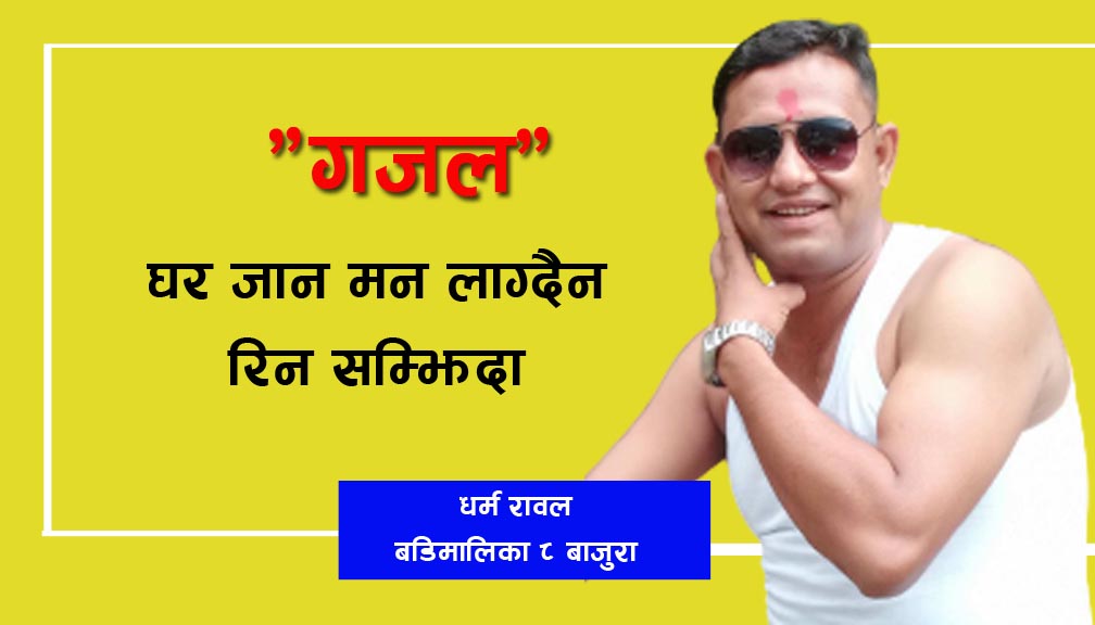 घर जान मन लाग्दैन रिन सम्झिदा “गजल”