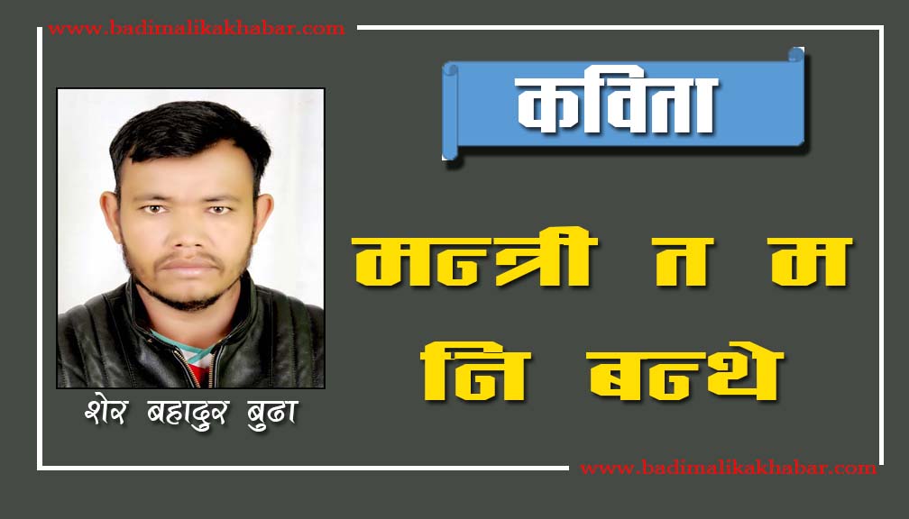 शेर बहादुर बुढाकाे मन्त्री त म नि बन्थे (कविता)