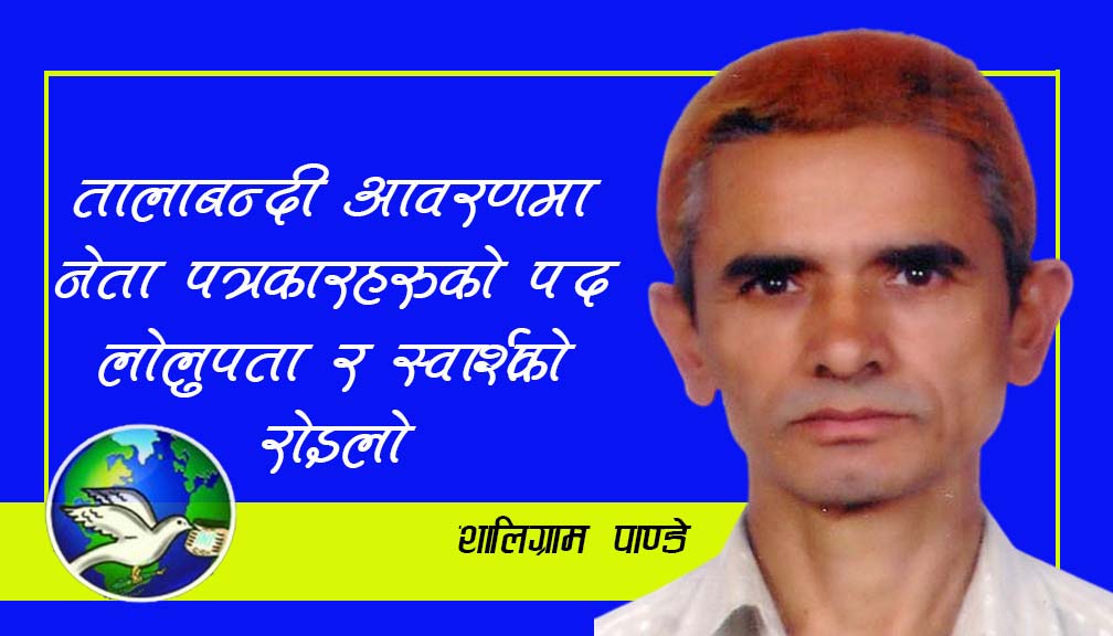 तालाबन्दी आवरणमा नेता पत्रकारहरूको पद लोलुपता र स्वार्थको रोइलो