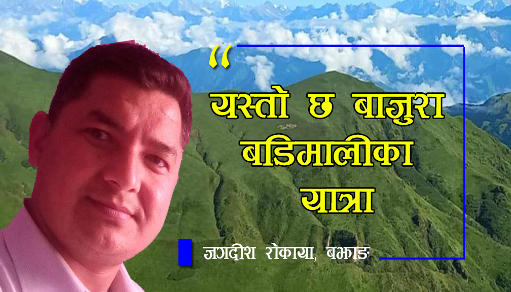 यस्तो छ बाजुरा बडिमालीका यात्रा