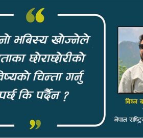 आफ्नाे भबिस्य खाेज्नेले जनताका छोराछोरीको भविष्यको चिन्ता गर्नु पर्छ कि पर्दैन ?
