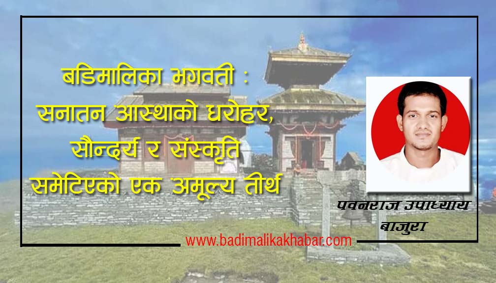 बडिमालिका भगवती : सनातन आस्थाको धरोहर, सौन्दर्य र संस्कृति समेटिएको एक अमूल्य तीर्थ