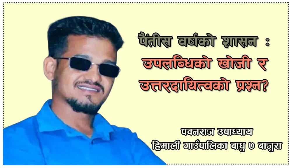 पैंतीस वर्षको शासन : उपलब्धिको खोजी र उत्तरदायित्वको प्रश्न?